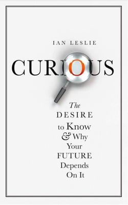 Curious - The Desire to Know and Why Your Future Depends on It