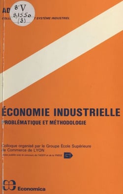 Économie industrielle : problématique et méthodologie - Colloque organisé par le Groupe École supérieure de commerce de Lyon, 19-20 novembre 1981