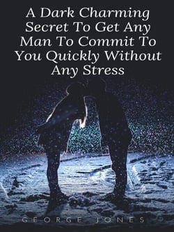 A Dark Charming Secret To Get Any Man To Commit To You Quickly Without Any Stress
