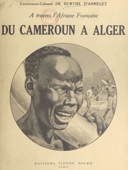 À travers l'Afrique française : du Cameroun à Alger par le Congo - Le Haut-Oubanghi-Chari, le Ouadaï, l'Ennedi, le Borkou, le Tibesti, le Kaouar, le Zinder, l'Aïr, le Niger, le Ahaggar et le pays Ajjer (septembre 1928-juin 1931) : carnets de route