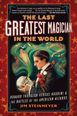 The Last Greatest Magician in the World - Howard Thurston Versus Houdini &amp; the Battles of the American Wizards