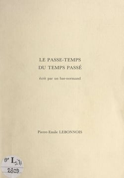 Le passe-temps du temps passé - Écrit par un Bas-normand