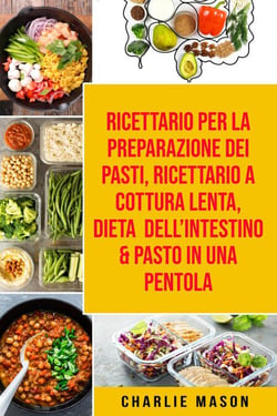 Ricettario per la Preparazione Dei Pasti, Ricettario a cottura lenta, Dieta dell’Intestino &amp; Pasto In una Pentola