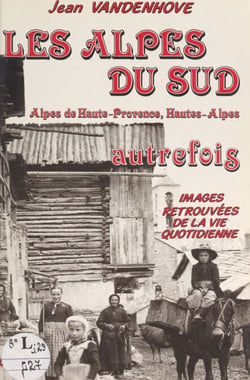 Les Alpes du Sud autrefois - Alpes de Haute-Provence, Hautes-Alpes
