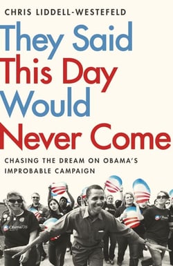 They Said This Day Would Never Come - The Magic of Obama's Improbable Campaign