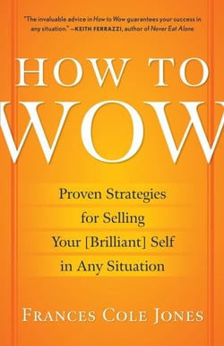How to Wow - Proven Strategies for Presenting Your Ideas, Persuading Your Audience, and Perfecting Your Image