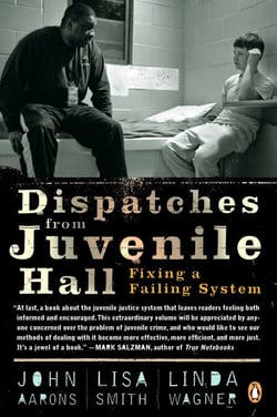 Dispatches from Juvenile Hall - Fixing a Failing System
