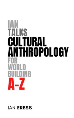 Ian Talks Cultural Anthropology for World Building A-Z - World Building, #2