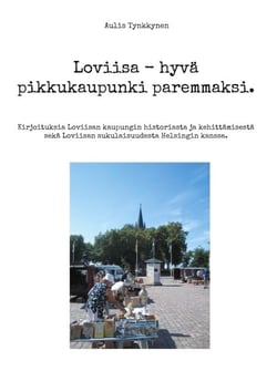 Loviisa - hyvä pikkukaupunki paremmaksi. - Kirjoituksia Loviisan kaupungin historiasta ja kehittämisestä sekä Loviisan sukulaisuudesta Helsingin kanssa.