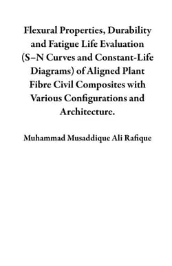 Flexural Properties, Durability and Fatigue Life Evaluation (S–N Curves and Constant-Life Diagrams) of Aligned Plant Fibre Civil Composites with Various Configurations and Architecture.