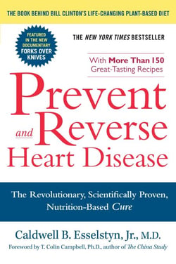 Prevent and Reverse Heart Disease - The Revolutionary, Scientifically Proven, Nutrition-Based Cure