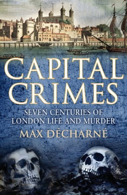 Capital Crimes - Seven Centuries of London Life and Murder