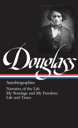 Frederick Douglass: Autobiographies (LOA #68) - Narrative of the Life / My Bondage and My Freedom / Life and Times