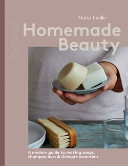 Homemade Beauty - A Modern Guide to Making Soaps, Shampoo Bars &amp; Skincare Essentials