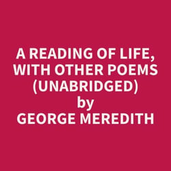 A Reading of Life, with Other Poems (Unabridged)