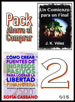 Pack Ahorra al Comprar 2 - nº 015: Cómo crear fuentes de ingresos pasivos para lograr la libertad financiera &amp; Un Comienzo para un Final