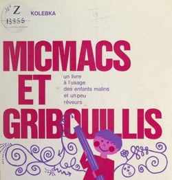 Micmacs et gribouillis - Un livre à l'usage des enfants malins et un peu rêveurs