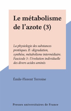 Le métabolisme de l'azote (3) - La physiologie des substances protéiques. II : dégradation, synthèse, métabolisme intermédiaire. Fascicule 3 : l'évolution individuelle des divers acides aminés
