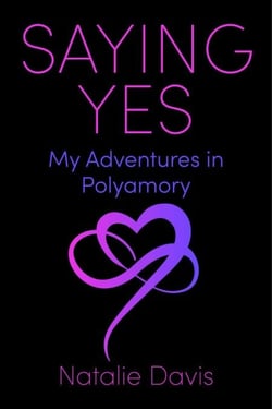 Saying Yes - My Adventures in Polyamory