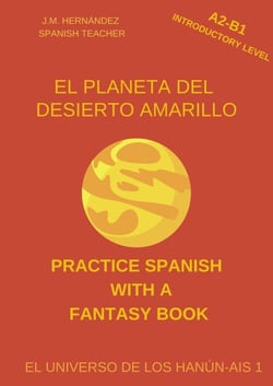 El Planeta del Desierto Amarillo (A2-B1 Introductory Level) -- Spanish Graded Readers with Explanations of the Language - Practice Spanish with a Fantasy Book - El Universo de los Hanún-Ais, #1