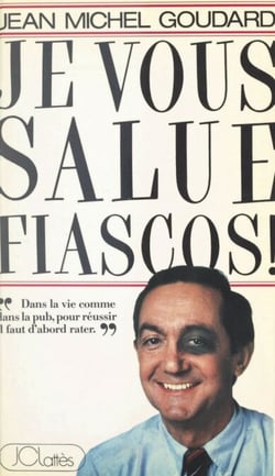 Je vous salue, fiascos - Dans la pub comme dans la vie, pour réussir, il faut d'abord rater