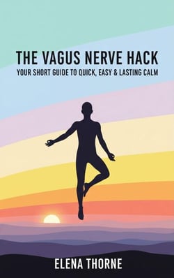 The Vagus Nerve Hack: Your Short Guide to Quick, Easy &amp; Lasting Calm.