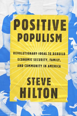 Positive Populism - Revolutionary Ideas to Rebuild Economic Security, Family, and Community in  America