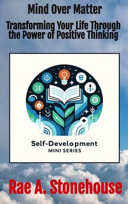 Mind Over Matter: Transforming Your Life Through the Power of Positive Thinking - The Self-Development Mini Series, #0