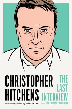 Christopher Hitchens: The Last Interview - and Other Conversations