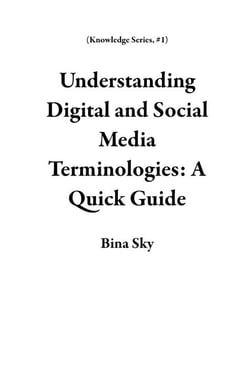 Understanding Digital and Social Media Terminologies: A Quick Guide - Knowledge Series, #1
