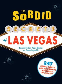 The Sordid Secrets of Las Vegas - 247 Seedy, Sleazy, and Scandalous Mysteries of Sin City