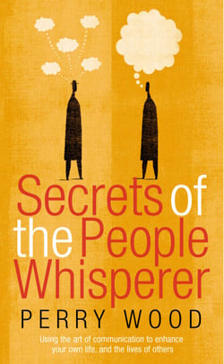 Secrets Of The People Whisperer - Using the art of communication to enhance your own life, and the lives of others