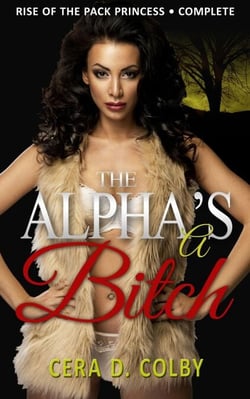 The Alpha's a Bitch: Rise Of The Pack Princess Complete: A Paranormal Werewolf Romance - Rise Of The Pack Princess