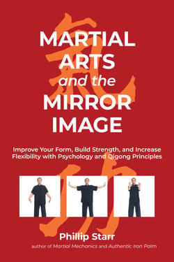 Martial Arts and the Mirror Image - Improve Your Form, Build Strength, and Increase Flexibility with Psychology and Qigong Principles