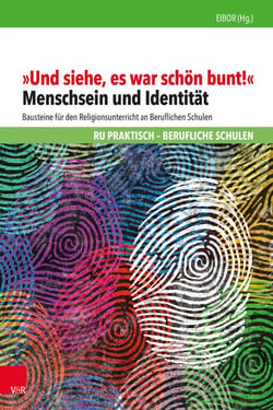 "Und siehe, es war schön bunt!" - Menschsein und Identität. Bausteine für den Religionsunterricht an Beruflichen Schulen