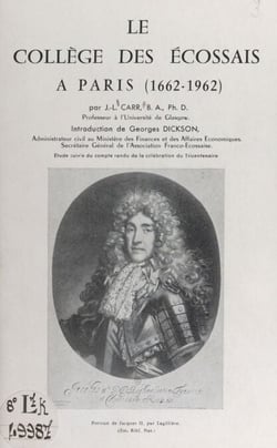 Le collège des Écossais à Paris (1662-1962) - Étude suivie du Compte rendu de l'accueil en France de la délégation de la Franco-Scottish Society à l'occasion du tricentenaire du Collège des Écossais, 1-10 avril 1962
