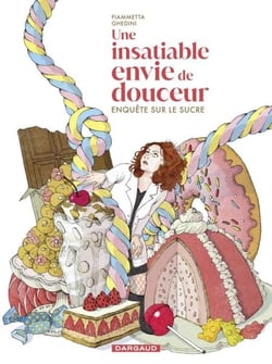 Une insatiable envie de douceur - Enquête sur le sucre