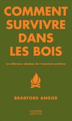 Comment survivre dans les bois - La référence absolue de l'aventure extrême