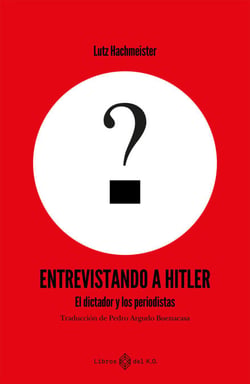 Entrevistando a Hitler - El dictador y los periodistas
