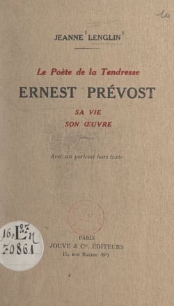 Le poète de la tendresse : Ernest Prévost - Sa vie, son œuvre. Avec un portrait hors texte