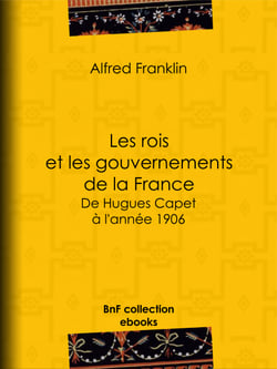 Les rois et les gouvernements de la France - De Hugues Capet à l'année 1906