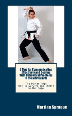 6 Tips for Communicating Effectively and Dealing with Behavioral Problems in the Martial Arts - The Power Trip: How to Survive and Thrive in the Dojo, #6
