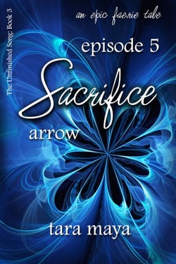 Sacrifice – Arrow (Book 3-Episode 5) - The Unfinished Song Series – An Epic Faerie Tale