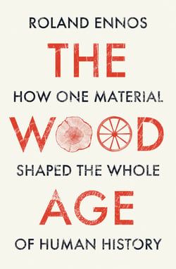 The Wood Age - How one material shaped the whole of human history