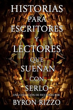 Historias para escritores y lectores que sueñan con serlo: una colección de ficciones