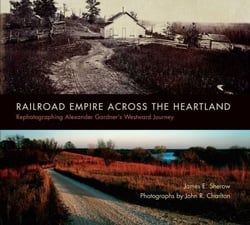 Railroad Empire across the Heartland - Rephotographing Alexander Gardner's Westward Journey