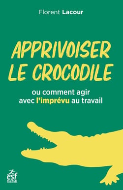 Apprivoiser le crocodile ou comment agir avec l'imprévu au travail