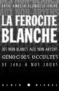 La Férocité blanche - Des non-blancs aux non-aryens, génocides occultés de 1942 à nos jours