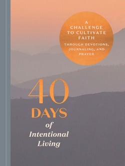 40 Days of Intentional Living - Cultivate Faith Through Devotions, Journaling, and Prayer