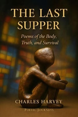 The Last Supper: Poems of The Body,Truth, and Survival - Poetic Journeys, #3